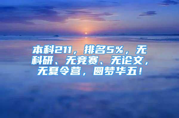 本科211，排名5%，無科研、無競賽、無論文，無夏令營，圓夢華五！