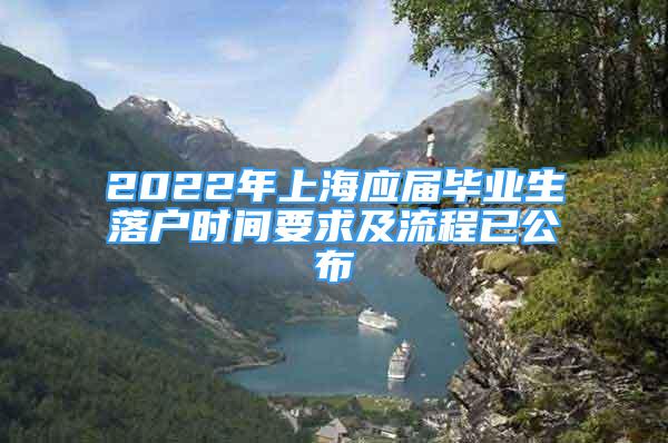 2022年上海應(yīng)屆畢業(yè)生落戶時(shí)間要求及流程已公布