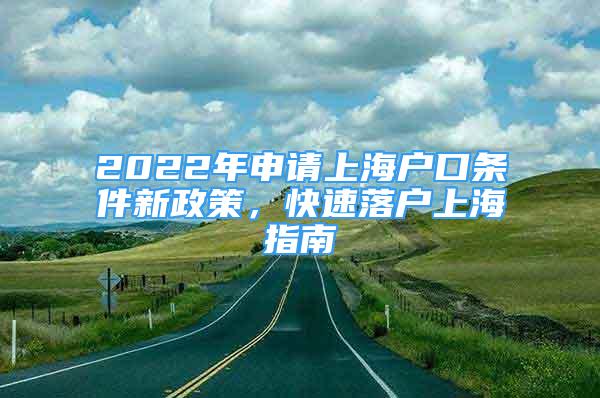 2022年申請上海戶口條件新政策，快速落戶上海指南