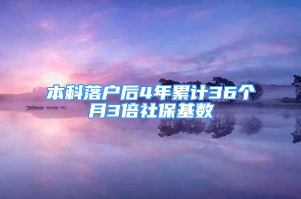 本科落戶后4年累計36個月3倍社?；鶖?shù)