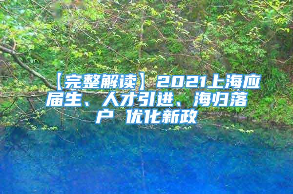 【完整解讀】2021上海應(yīng)屆生、人才引進(jìn)、海歸落戶 優(yōu)化新政