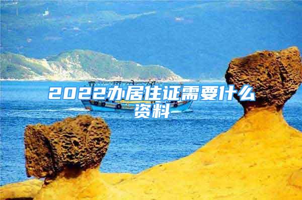 2022辦居住證需要什么資料