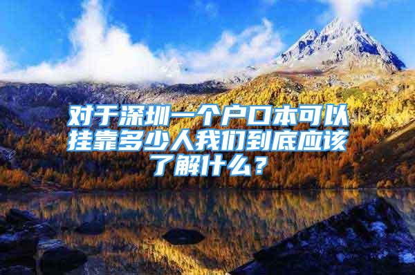 對于深圳一個戶口本可以掛靠多少人我們到底應該了解什么？