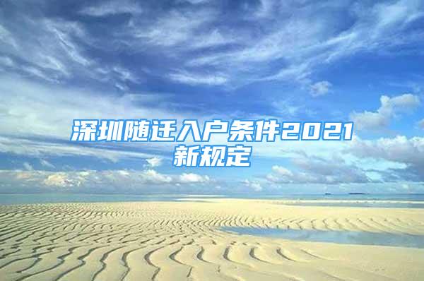 深圳隨遷入戶(hù)條件2021新規(guī)定