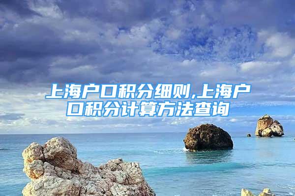 上海戶口積分細(xì)則,上海戶口積分計算方法查詢