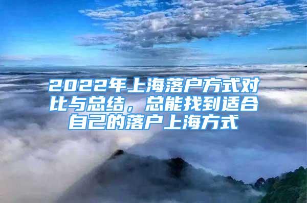 2022年上海落戶(hù)方式對(duì)比與總結(jié)，總能找到適合自己的落戶(hù)上海方式