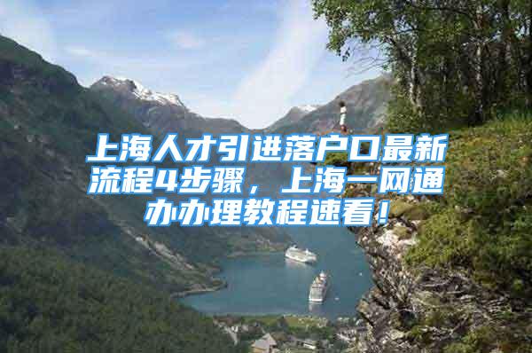 上海人才引進(jìn)落戶口最新流程4步驟，上海一網(wǎng)通辦辦理教程速看！