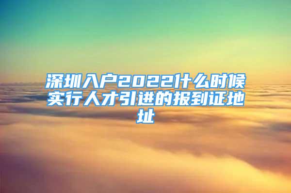 深圳入戶2022什么時(shí)候?qū)嵭腥瞬乓M(jìn)的報(bào)到證地址