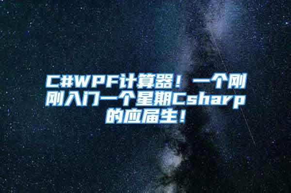 C#WPF計算器！一個剛剛?cè)腴T一個星期Csharp的應(yīng)屆生！