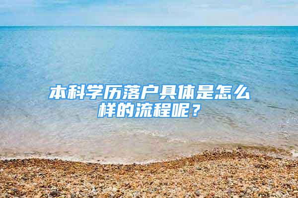 本科學(xué)歷落戶具體是怎么樣的流程呢？