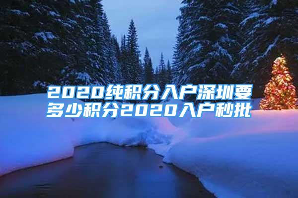 2020純積分入戶(hù)深圳要多少積分2020入戶(hù)秒批