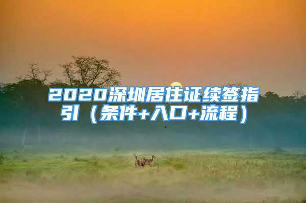 2020深圳居住證續(xù)簽指引（條件+入口+流程）