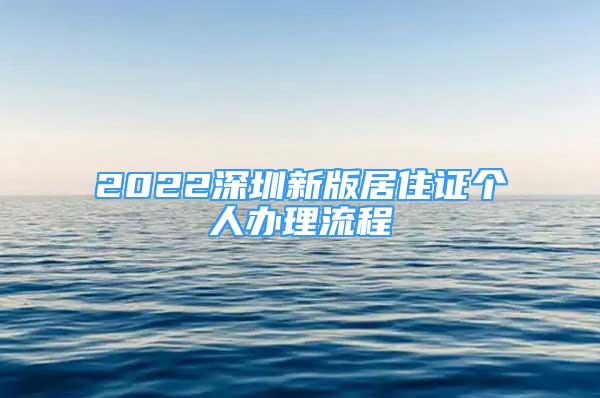 2022深圳新版居住證個(gè)人辦理流程