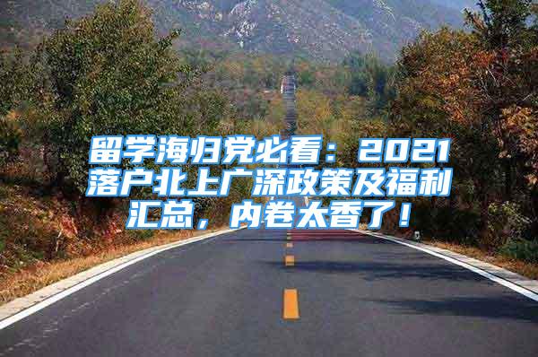 留學(xué)海歸黨必看：2021落戶北上廣深政策及福利匯總，內(nèi)卷太香了！