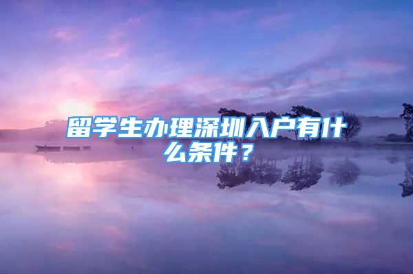 留學(xué)生辦理深圳入戶有什么條件？