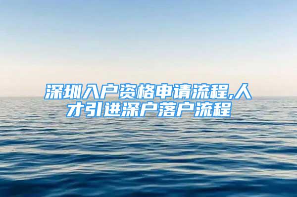 深圳入戶資格申請流程,人才引進深戶落戶流程