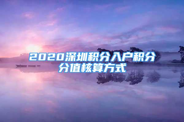 2020深圳積分入戶積分分值核算方式