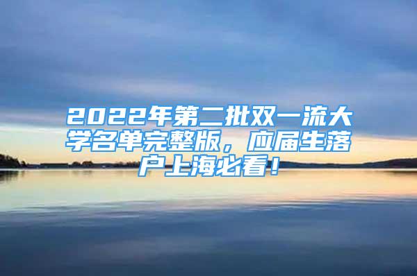 2022年第二批雙一流大學(xué)名單完整版，應(yīng)屆生落戶上海必看！