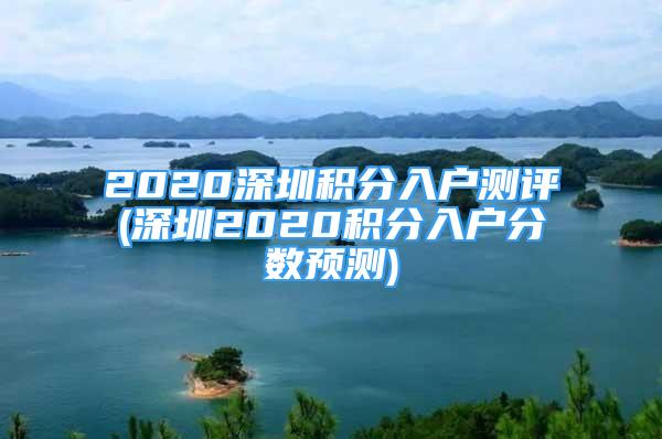 2020深圳積分入戶測評(深圳2020積分入戶分數(shù)預(yù)測)