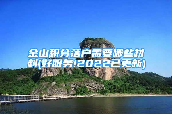 金山積分落戶需要哪些材料(好服務!2022已更新)