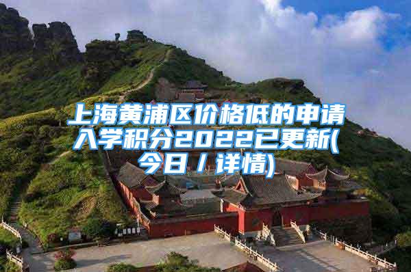 上海黃浦區(qū)價格低的申請入學(xué)積分2022已更新(今日／詳情)