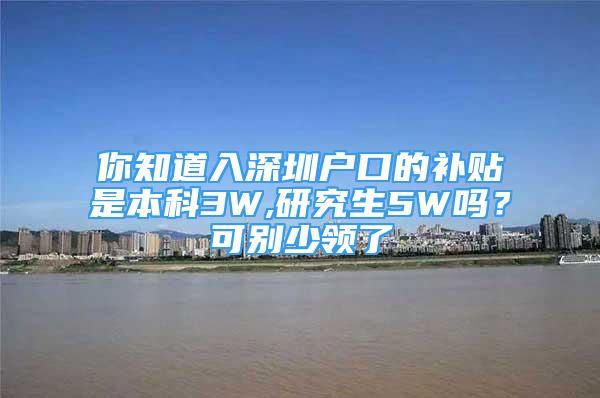 你知道入深圳戶口的補貼是本科3W,研究生5W嗎？可別少領了