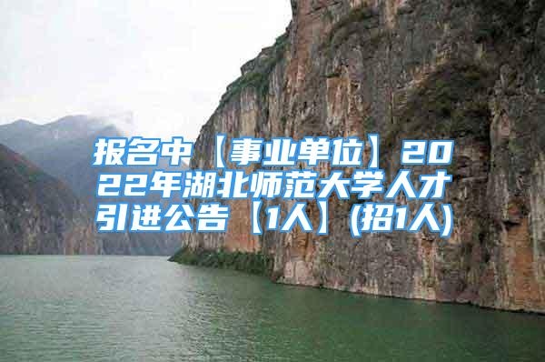 報(bào)名中【事業(yè)單位】2022年湖北師范大學(xué)人才引進(jìn)公告【1人】(招1人)