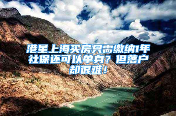 港星上海買房只需繳納1年社保還可以單身？但落戶卻很難！