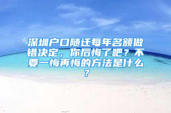 深圳戶口隨遷每年名額做錯(cuò)決定，你后悔了吧？不要一悔再悔的方法是什么？