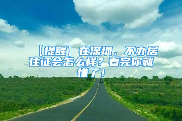 【提醒】在深圳，不辦居住證會怎么樣？看完你就懂了！