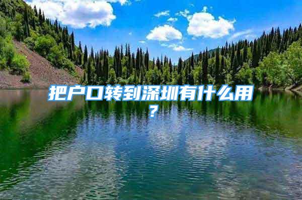 把戶口轉(zhuǎn)到深圳有什么用？