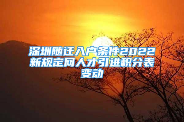 深圳隨遷入戶條件2022新規(guī)定網(wǎng)人才引進(jìn)積分表變動