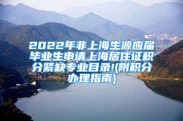 2022年非上海生源應(yīng)屆畢業(yè)生申請(qǐng)上海居住證積分緊缺專業(yè)目錄!(附積分辦理指南)