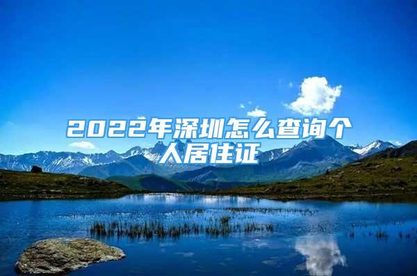 2022年深圳怎么查詢個(gè)人居住證