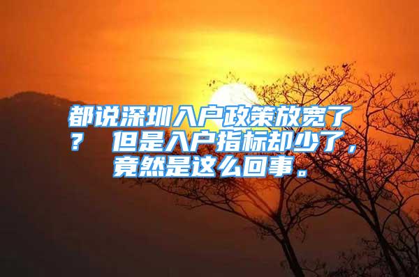 都說深圳入戶政策放寬了？ 但是入戶指標(biāo)卻少了，竟然是這么回事。