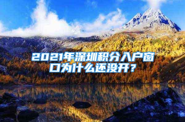 2021年深圳積分入戶窗口為什么還沒開？