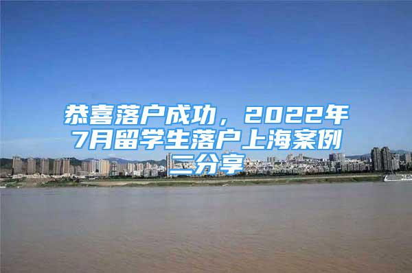 恭喜落戶成功，2022年7月留學(xué)生落戶上海案例二分享