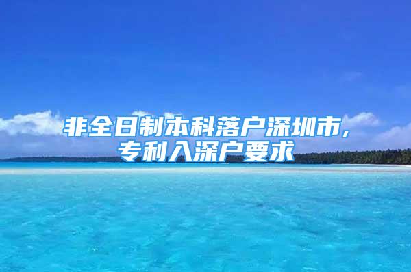 非全日制本科落戶深圳市,專利入深戶要求