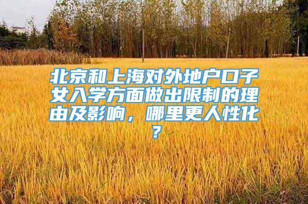 北京和上海對外地戶口子女入學(xué)方面做出限制的理由及影響，哪里更人性化？