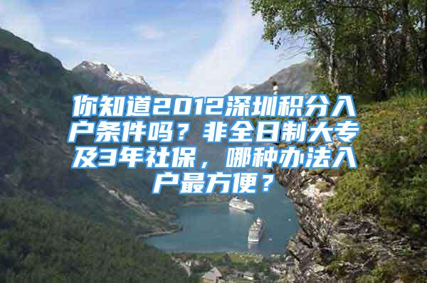 你知道2012深圳積分入戶條件嗎？非全日制大專及3年社保，哪種辦法入戶最方便？