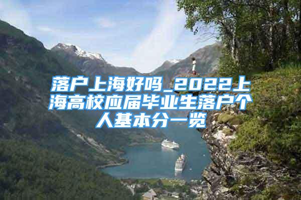 落戶上海好嗎_2022上海高校應(yīng)屆畢業(yè)生落戶個人基本分一覽