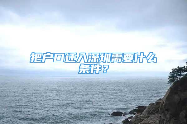 把戶口遷入深圳需要什么條件？