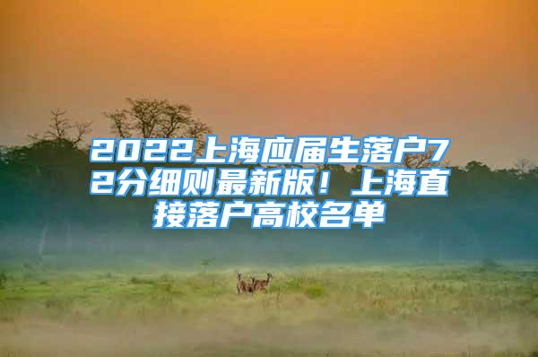 2022上海應(yīng)屆生落戶72分細(xì)則最新版！上海直接落戶高校名單