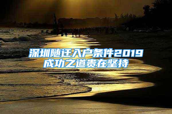 深圳隨遷入戶條件2019成功之道貴在堅(jiān)持