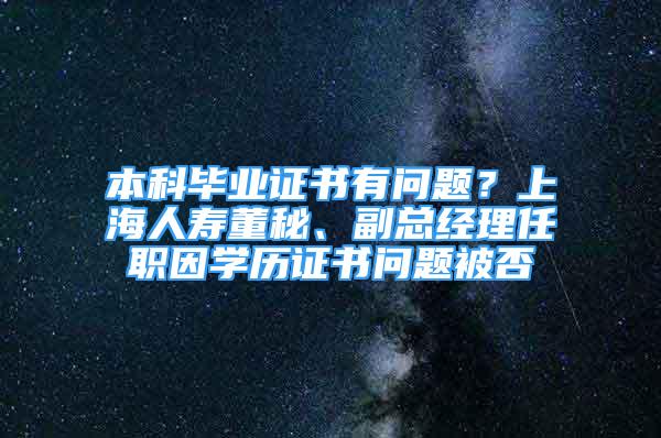 本科畢業(yè)證書有問題？上海人壽董秘、副總經(jīng)理任職因學歷證書問題被否