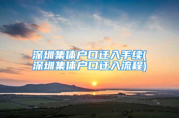 深圳集體戶口遷入手續(xù)(深圳集體戶口遷入流程)