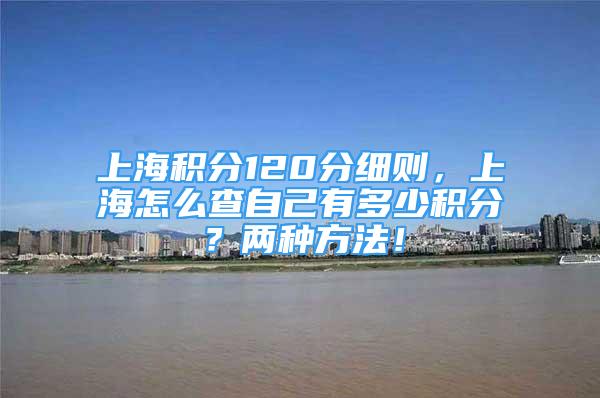 上海積分120分細則，上海怎么查自己有多少積分？兩種方法！