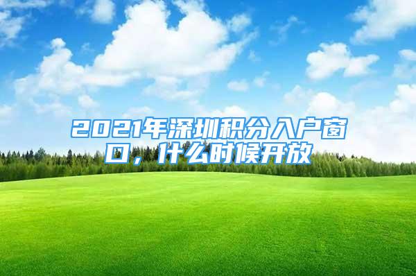 2021年深圳積分入戶窗口，什么時候開放