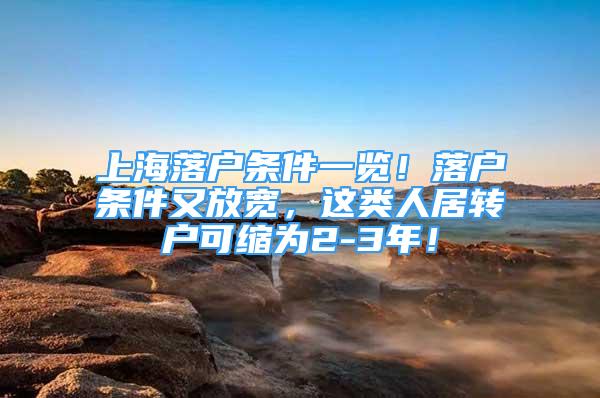 上海落戶條件一覽！落戶條件又放寬，這類人居轉(zhuǎn)戶可縮為2-3年！