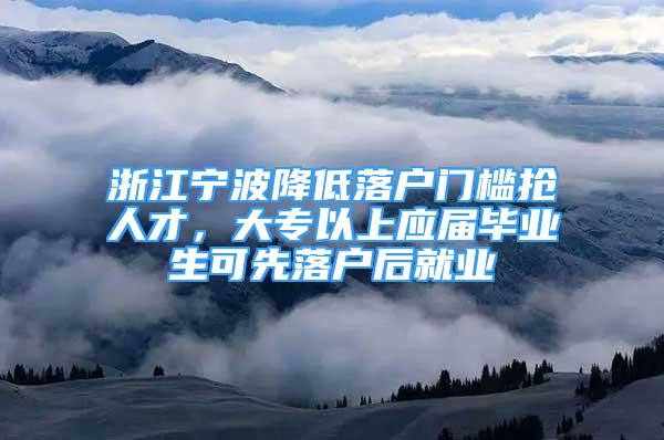 浙江寧波降低落戶門檻搶人才，大專以上應屆畢業(yè)生可先落戶后就業(yè)